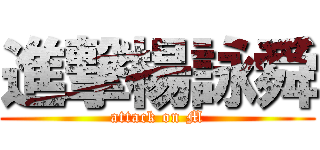 進撃楊詠舜 (attack on M)