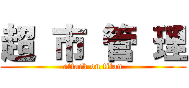 超 市 管 理 (attack on titan)