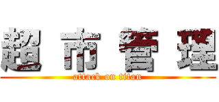 超 市 管 理 (attack on titan)