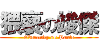 猥褻の竣傑 (Obscenity on Penis)