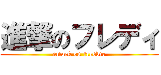 進撃のフレディ (attack on freddie)