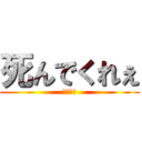 死んでくれぇ (死ね死ね)