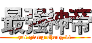最强神帝 (zui qiang sheng di)
