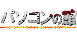 パソコンの館 (The mansion of a personal computer )