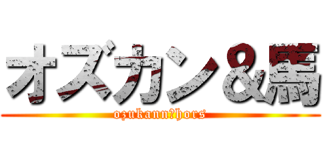 オズカン＆馬 (ozukann＆hors)