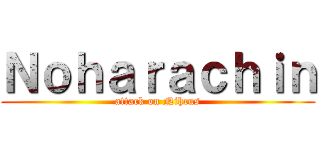 Ｎｏｈａｒａｃｈｉｎ (attack on Nihcus)