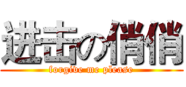 进击の俏俏 (forgive me please)