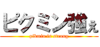 ピクミン強ぇ (pikmin is strong)