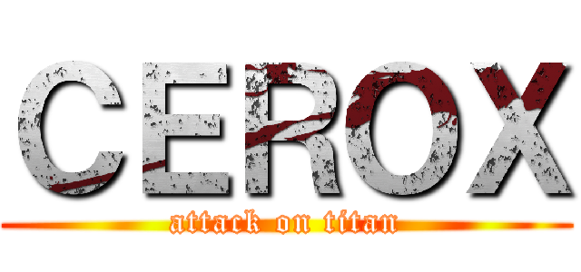 ＣＥＲＯＸ (attack on titan)