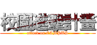校園進擊計畫 (attack on CAMPUS)
