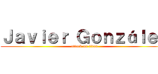 Ｊａｖｉｅｒ Ｇｏｎｚáｌｅｚ (attack on titan)