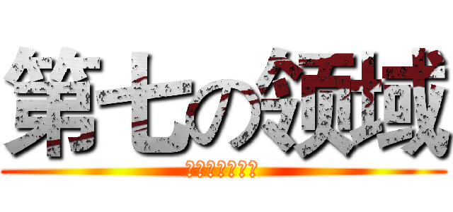 第七の领域 (第七领域欢迎你)