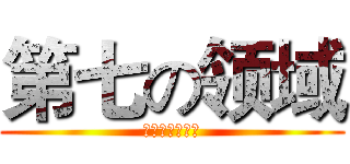 第七の领域 (第七领域欢迎你)