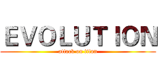 ＥＶＯＬＵＴＩＯＮ (attack on titan)