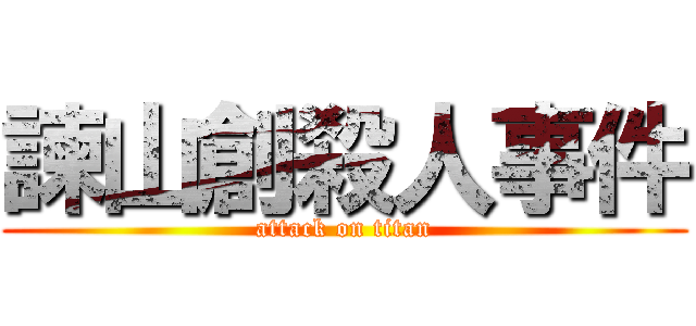 諫山創殺人事件 (attack on titan)