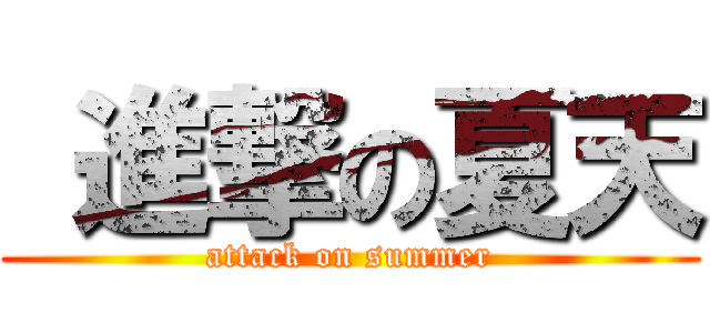  進撃の夏天 (attack on summer)