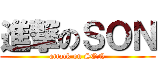 進撃のＳＯＮ (attack on SON)