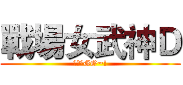 戰場女武神Ｄ (蔣阿貴GO~!)