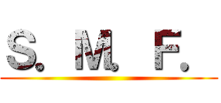 Ｓ．Ｍ．Ｆ． ()