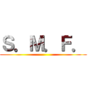 Ｓ．Ｍ．Ｆ． ()