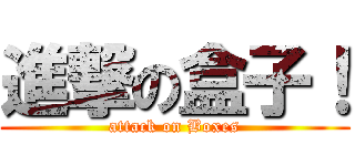進撃の盒子！ (attack on Boxes)