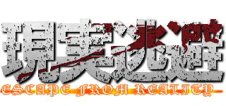 現実逃避 (ESCAPE FROM REALITY )