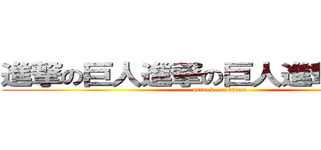 進撃の巨人進撃の巨人進撃の巨人し (attack on titan)