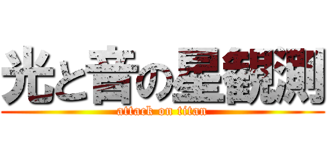 光と音の星観測 (attack on titan)