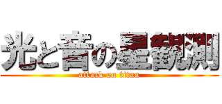 光と音の星観測 (attack on titan)