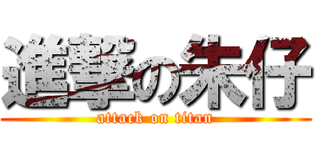 進撃の朱仔 (attack on titan)