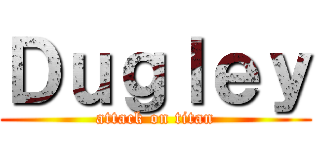 Ｄｕｇｌｅｙ (attack on titan)