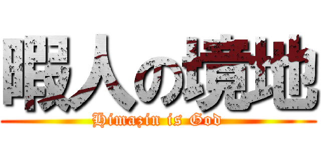 暇人の境地 (Himazin is God)