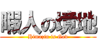 暇人の境地 (Himazin is God)