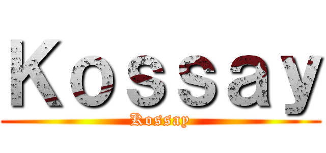 Ｋｏｓｓａｙ (Kossay)