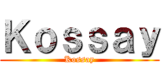 Ｋｏｓｓａｙ (Kossay)