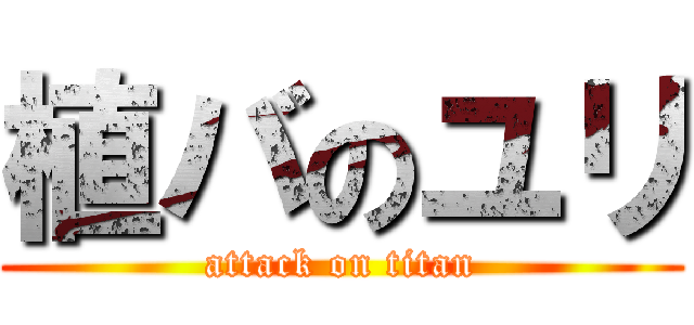 植バのユリ (attack on titan)