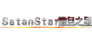 ＳａｔａｎＳｔａｒ撒旦之星 (Satan-Star)