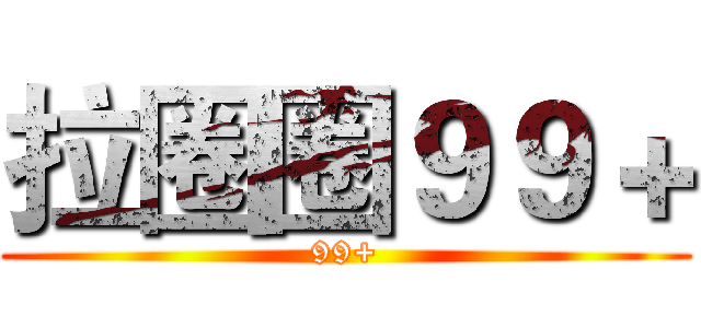 拉圈圈９９＋ (99+)