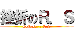 挫折のＲ．Ｓ (Setback on R.S)