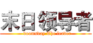 末日 领导者 (  doomsday The leader)