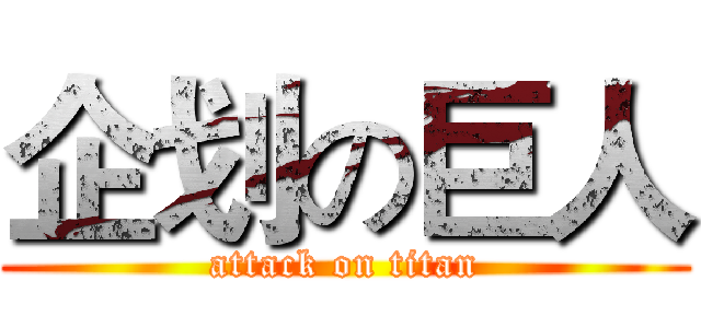 企划の巨人 (attack on titan)