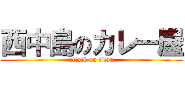 西中島のカレー屋 (attack on titan)