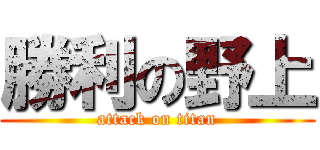 勝利の野上 (attack on titan)