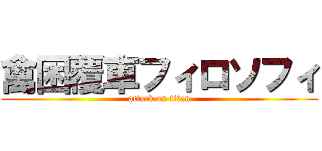 禽困覆車フィロソフィ (attack on titan)