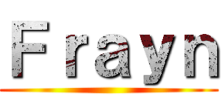 Ｆｒａｙｎ ()