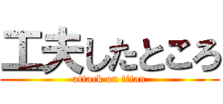 工夫したところ (attack on titan)