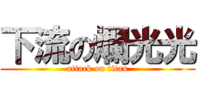 下流の爛光光 (attack on titan)