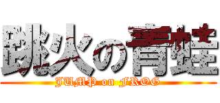 跳火の青蛙 (JUMP on FROG)