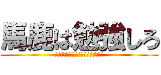 馬鹿は勉強しろ (梨汁ﾌﾞｼｬｧｧｧｧｧｧｧｧｧｧｧ)