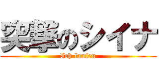 突撃のシイナ (Ich laufen)